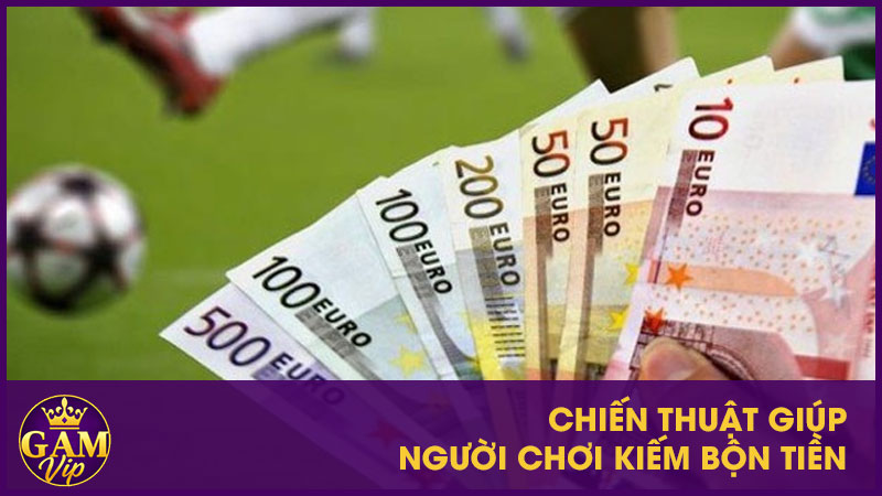 Chiến thuật giúp người chơi kiếm bộn tiền