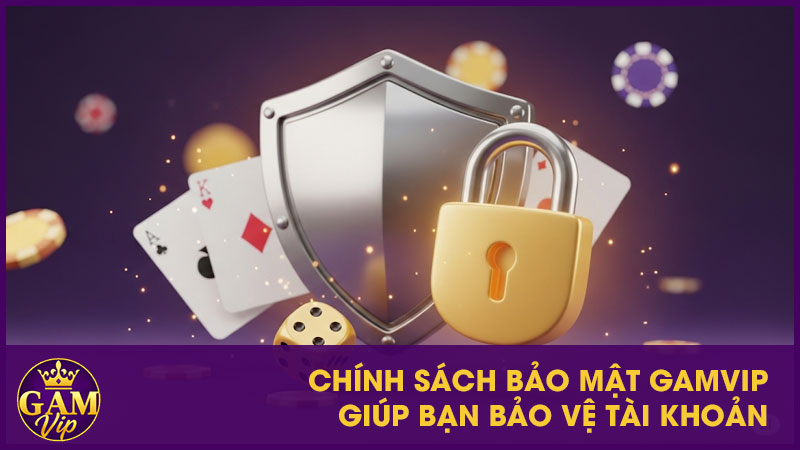 Chính sách bảo mật GamVip giúp bạn bảo vệ tài khoản