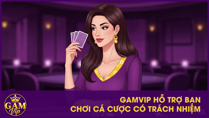 GameVip hỗ trợ bạn chơi cá cược có trách nhiệm