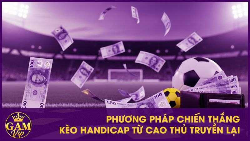 Kèo Chấp Là Gì? Đội Được Chấp Có Lợi Thế Ra Sao? 4 Phương pháp chiến thắng kèo handicap từ cao thủ truyền lại