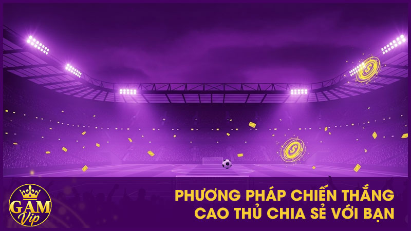Phương pháp chiến thắng cao thủ chia sẻ với bạn