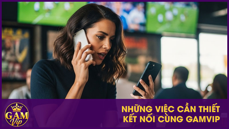 Những việc cần thiết kết nối cùng GamVip