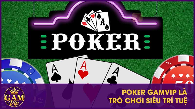 Poker GamVip là trò chơi siêu trí tuệ